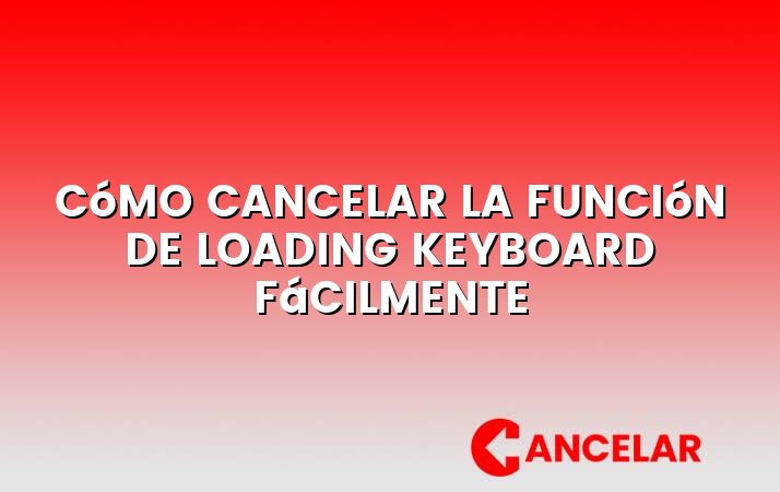 Cómo cancelar la función de loading keyboard fácilmente