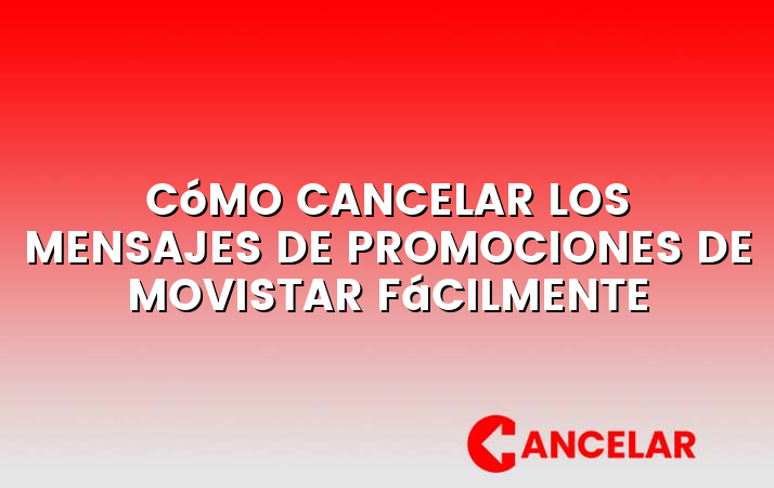 Cómo cancelar los mensajes de promociones de Movistar fácilmente